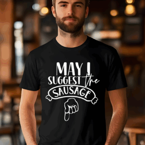 “MAY I SUGGEST… the SAUSAGE” Tee